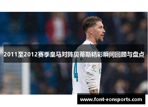 2011至2012赛季皇马对阵贝蒂斯精彩瞬间回顾与盘点